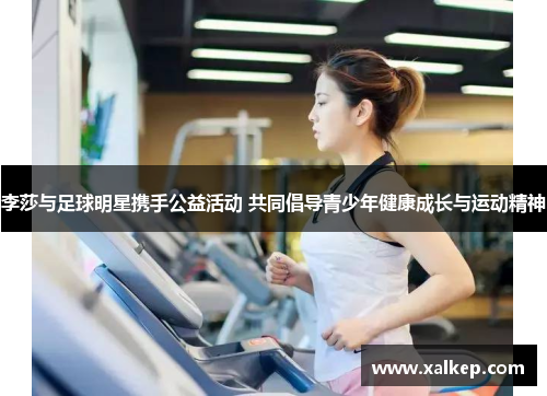 李莎与足球明星携手公益活动 共同倡导青少年健康成长与运动精神