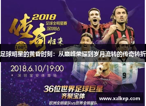 足球明星的黄昏时刻：从巅峰荣耀到岁月流转的传奇转折