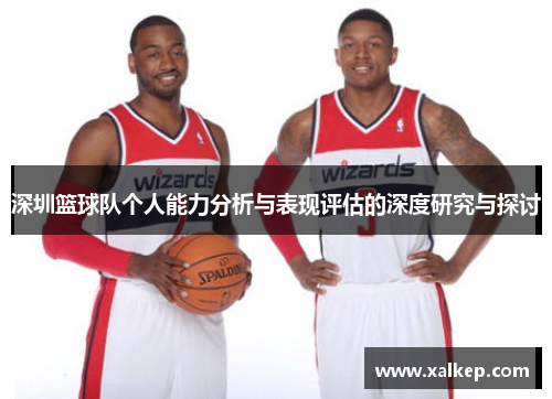 深圳篮球队个人能力分析与表现评估的深度研究与探讨