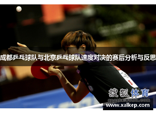 成都乒乓球队与北京乒乓球队速度对决的赛后分析与反思