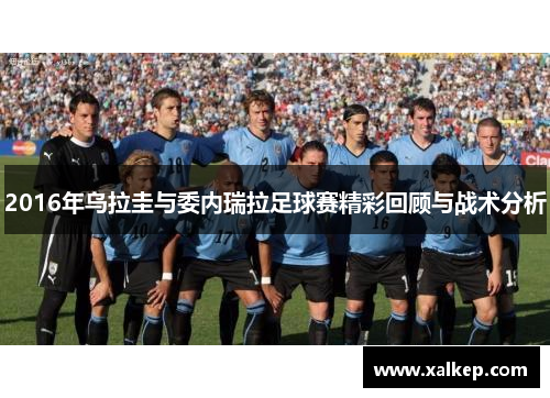 2016年乌拉圭与委内瑞拉足球赛精彩回顾与战术分析
